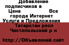 Добавление подписчиков в Facebook › Цена ­ 5000-10000 - Все города Интернет » Услуги и Предложения   . Татарстан респ.,Чистопольский р-н